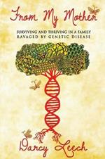 From My Mother: Surviving and Thriving in a Family Ravaged by Genetic Disease