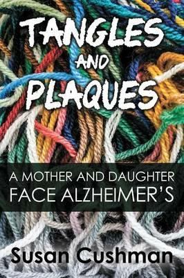 Tangles and Plaques: A Mother and Daughter Face Alzheimer's - Susan Cushman - cover