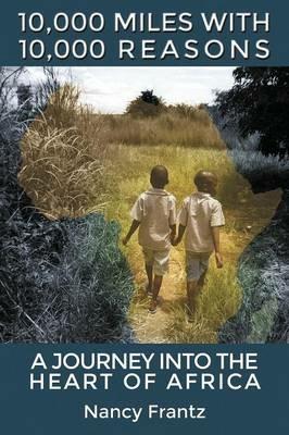 10,000 Miles with 10,000 Reasons: A Journey Into the Heart of Africa - Nancy Frantz - cover