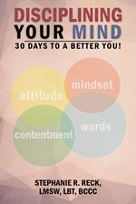 Disciplining Your Mind: 30 Days to a Better You!