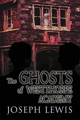 The Ghosts of Westthorpe Academy - Joseph Lewis - cover