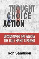 Thought, Choice, Action: Decision-Making That Releases the Holy Spirit's Power