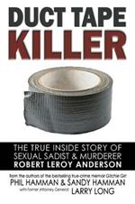 Duct Tape Killer: The True Inside Story of Sexual Sadist & Murderer Robert Leroy Anderson