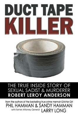 Duct Tape Killer: The True Inside Story of Sexual Sadist & Murderer Robert Leroy Anderson - Phil Hamman,Sandy Hamman - cover