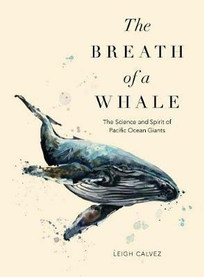 The Breath of a Whale: The Science and Spirit of Pacific Ocean Giants - Leigh Calvez - cover