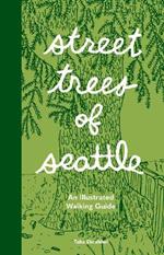 Street Trees of Seattle: An Illustrated Walking Guide