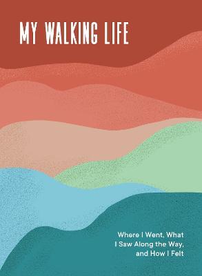 My Walking Life: Where I Went, What I Saw Along the Way, and How I Felt (A Walking Journal) - Spruce Books - cover