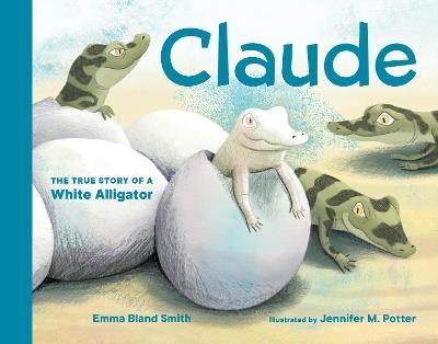 Claude: The True Story of a White Alligator - Emma Bland Smith - cover