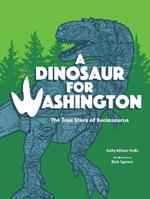 A Dinosaur for Washington: The True Story of Suciasaurus