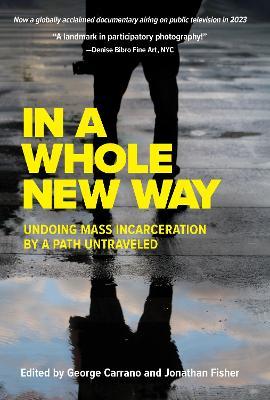 In A Whole New Way: Undoing Mass Incarceration by a Path Untraveled: Undoing Mass Incarceration by a Path Untraveled - cover