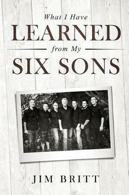 What I Have Learned from My Six Sons - Jim W Britt - cover