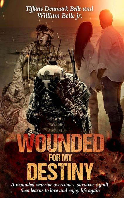 Wounded For My Destiny: A Wounded Warrior Overcomes Survivor's Guilt