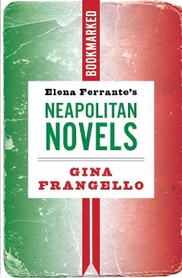 Elena Ferrante's Neapolitan Novels: Bookmarked - Gina Frangello - cover