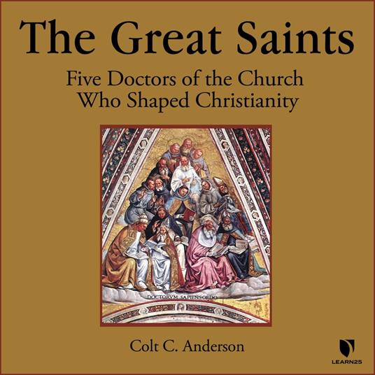 Great Saints, The: Five Doctors of the Church Who Shaped Christianity