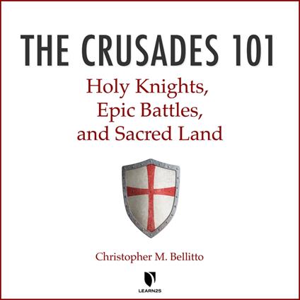 Crusades 101, The: Holy Knights, Epic Battles, and Sacred Land