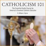 Catholicism 101: The Essential Audio Course by America's Greatest Catholic Educator