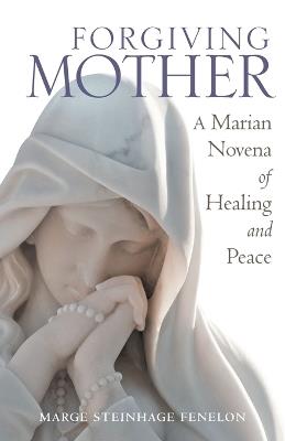 Forgiving Mother: A Marian Novena of Healing and Peace - Marge Steinhage Fenelon - cover