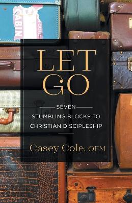 Let Go: Seven Stumbling Blocks to Christian Discipleship - Casey Cole - cover