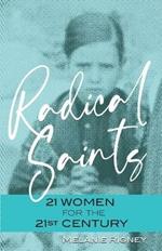 Radical Saints: 21 Women for the 21st Century