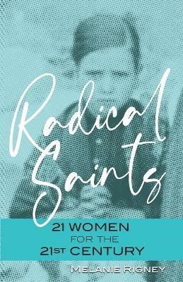 Radical Saints: 21 Women for the 21st Century - Melanie Rigney - cover