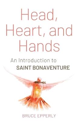 Head, Heart, and Hands: An Introduction to Saint Bonaventure - Bruce G Epperly - cover