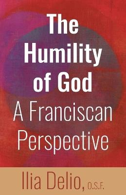 The Humility of God: A Franciscan Perspective - Ilia Delio - cover
