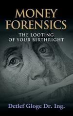 Money Forensics: The Looting of Your Birthright