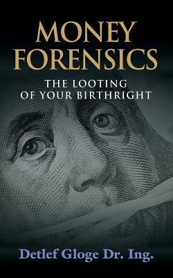 Money Forensics: The Looting of Your Birthright - Detlef Gloge - cover