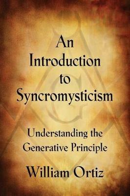 An Introduction to Syncromysticism: Understanding the Generative Principle - William Anthony Ortiz - cover