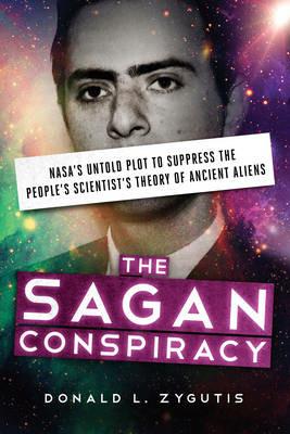 The Sagan Conspiracy: Nasa'S Untold Plot to Supress the People's Scientists's Theory of Ancient Aliens - Donald L. Zygutis - cover