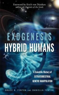 Exogenesis: Hybrid Humans: A Scientific History of Extraterrestrial Genetic Manipulation - Bruce R. Fenton,Daniella Fenton - cover