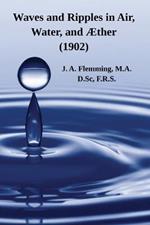 Waves and Ripples in Air, Water, and AEther (1902): A Course of Christmas Lectures Delivered at the Royal Institution of Great Britain