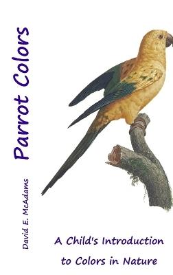 Parrot Colors: A Child's Introduction to Colors in Nature - David E McAdams - cover