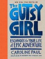 The Gutsy Girl: Escapades for Your Life of Epic Adventure