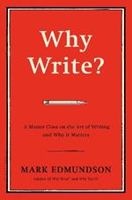 Why Write?: A Master Class on the Art of Writing and Why it Matters