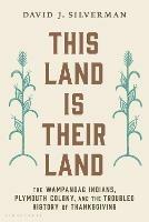 This Land Is Their Land: The Wampanoag Indians, Plymouth Colony, and the Troubled History of Thanksgiving - David J. Silverman - cover