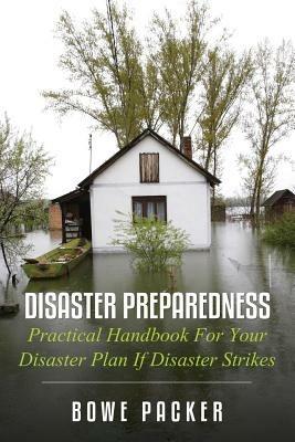 Disaster Preparedness: Practical Handbook for Your Disaster Plan If Disaster Strikes - Bowe Packer - cover