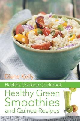 Healthy Cooking Cookbook: Healthy Green Smoothies and Quinoa Recipes - Diane Kelly,Ross Kathryn - cover