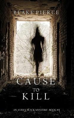 Cause to Kill (an Avery Black Mystery-Book 1) - Blake Pierce - cover