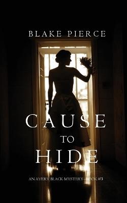 Cause to Hide (An Avery Black Mystery-Book 3) - Blake Pierce - cover