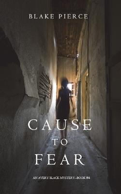 Cause to Fear (An Avery Black Mystery-Book 4) - Blake Pierce - cover