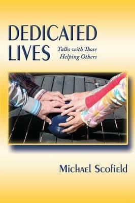 Dedicated Lives: Talks with Those Helping Others - Michael Scofield - cover