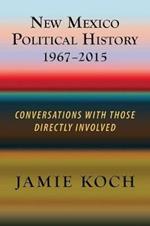 New Mexico Political History, 1967-2015: Conversations with Those Directly Involved