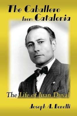 The Caballero from Catalonia: The Life of Juan Duval - Joseph a Bonelli - cover