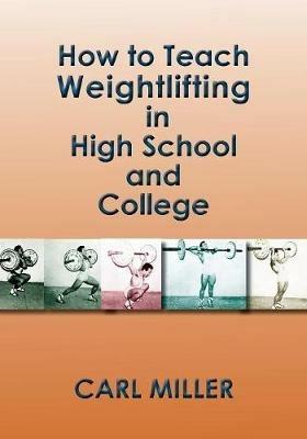 How to Teach Weightlifting in High School and College: A Manual - Carl Miller - cover