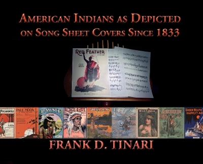 American Indians as Depicted on Song Sheet Covers Since 1833 (Hardcover) - Frank D Tinari - cover