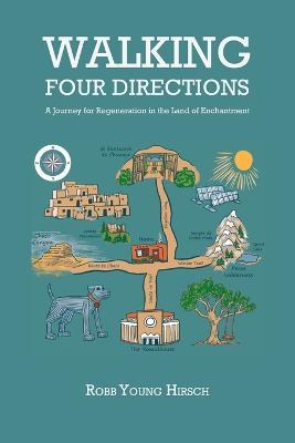 Walking Four Directions: A Journey for Regeneration in the Land of Enchantment - Robb Young Hirsch - cover