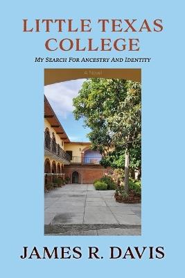 Little Texas College: My Search for Ancestry and Identity - James R Davis - cover