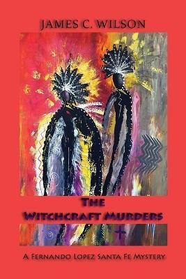 The Witchcraft Murders: A Fernando Lopez Santa Fe Mystery (Softcover) - James C Wilson - cover