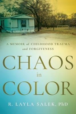 Chaos in Color: A Memoir of Childhood Trauma and Forgiveness - R Layla Salek - cover